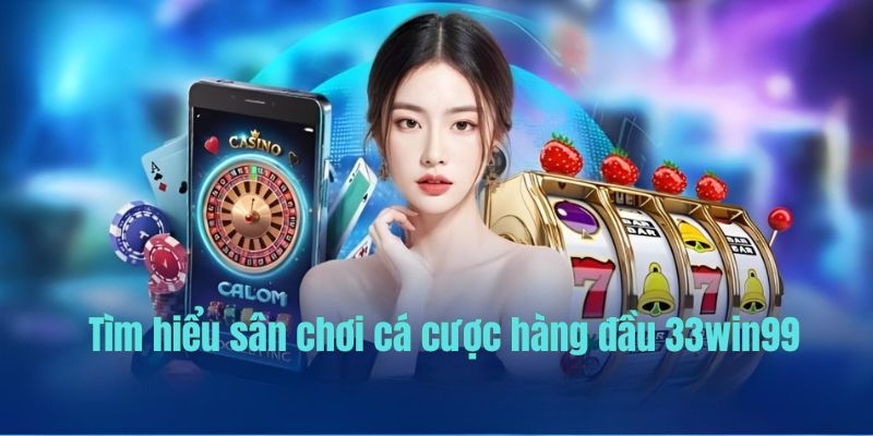Giới thiệu sân chơi uy tín 33Win99